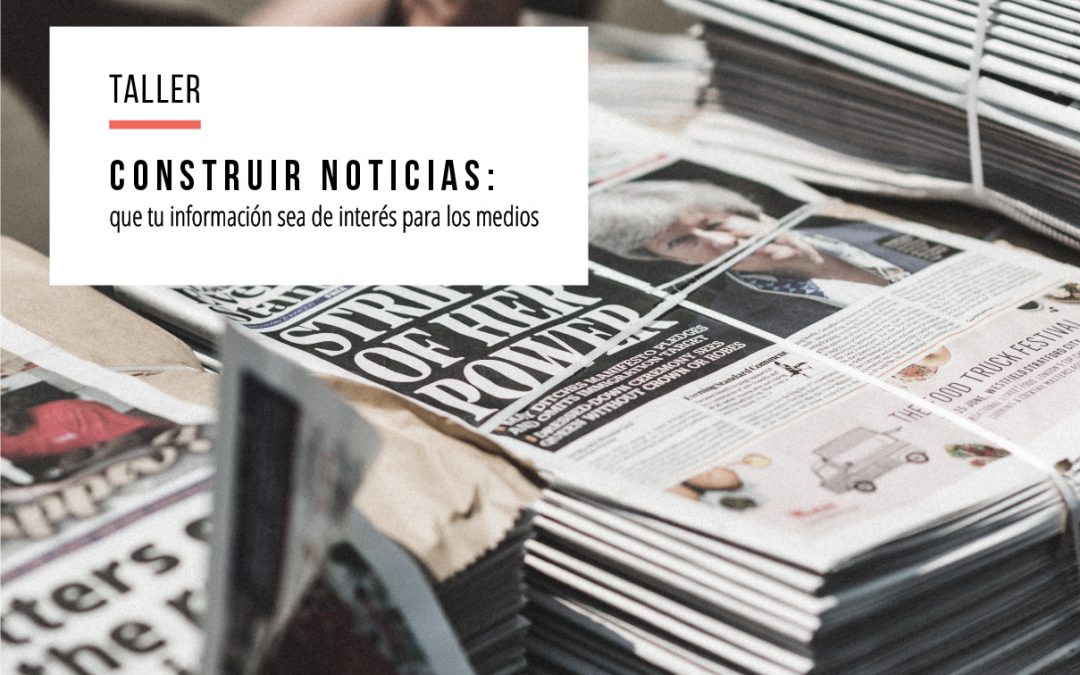 Construir noticias: que tu información sea de interés para los medios