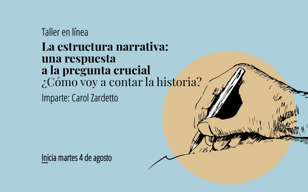Taller en línea: LA ESTRUCTURA NARRATIVA: UNA RESPUESTA A LA PREGUNTA CRUCIAL ¿CÓMO VOY A CONTAR LA HISTORIA?