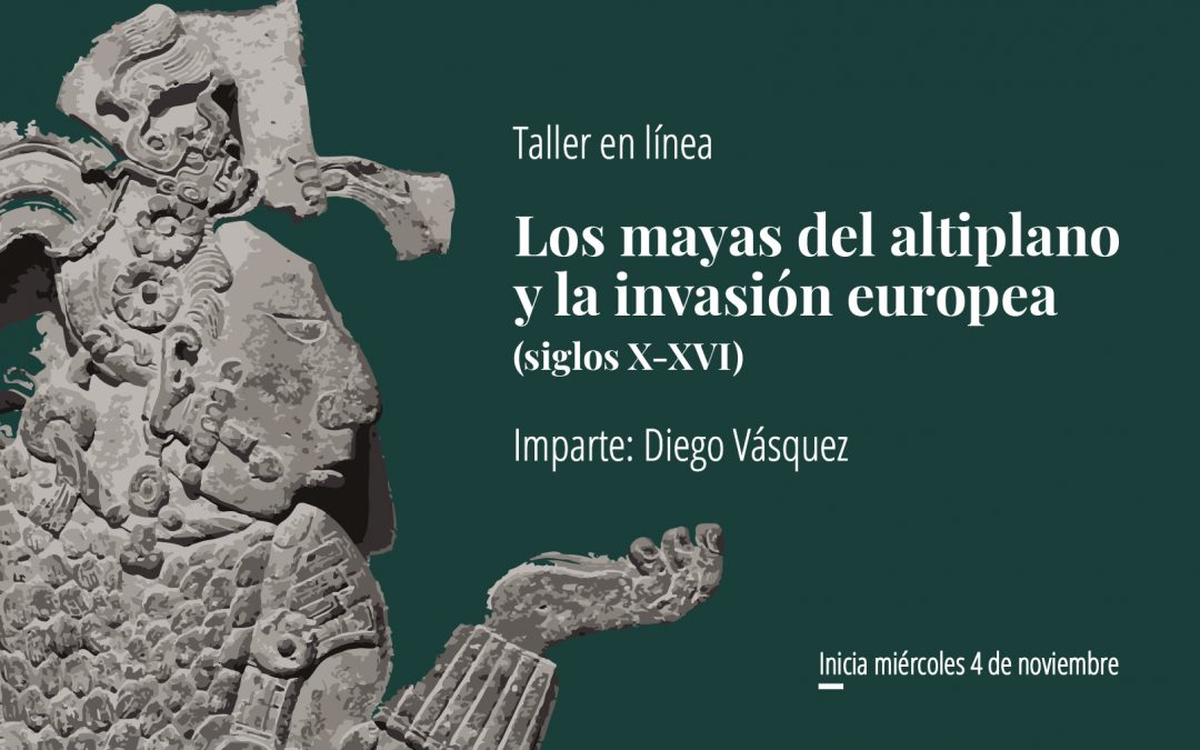 Taller en línea: Los mayas del altiplano y la invasión europea (siglos X-XVI)