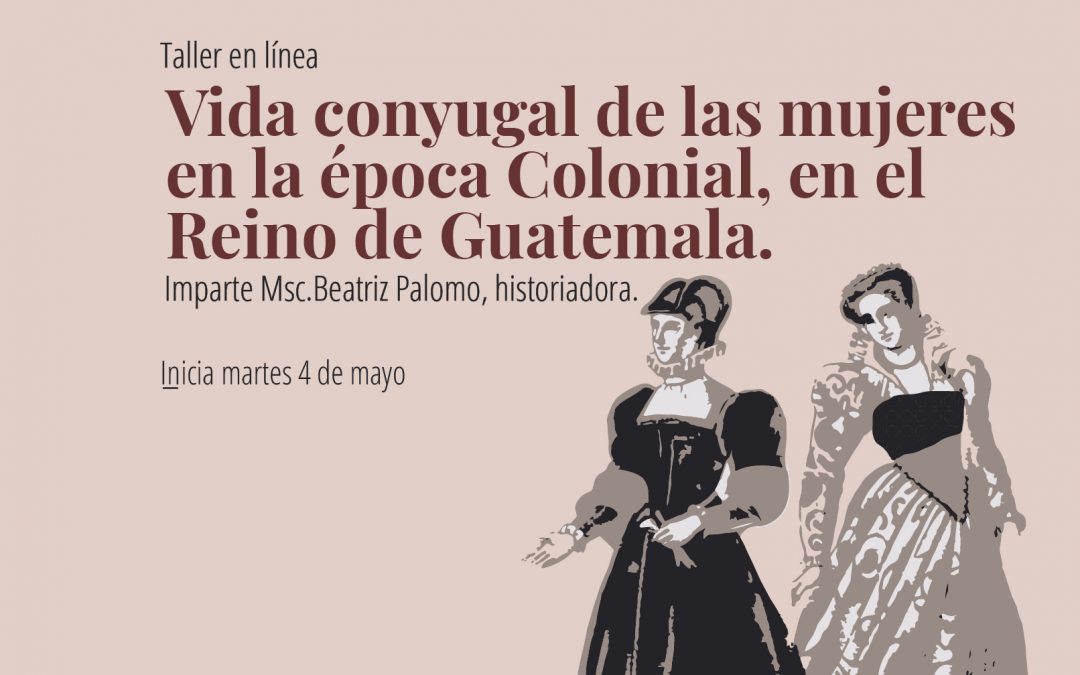Taller en línea: Vida conyugal de las mujeres en la época Colonial, en el Reino de Guatemala.