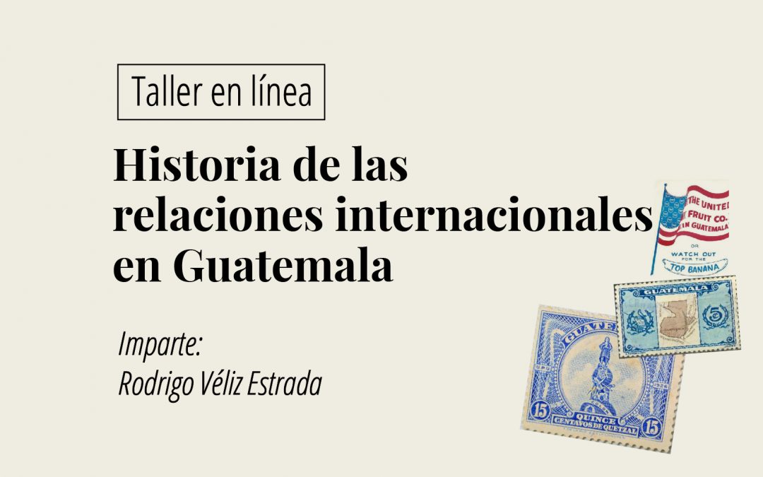 Taller en línea: Historias de las relaciones internacionales en Guatemala