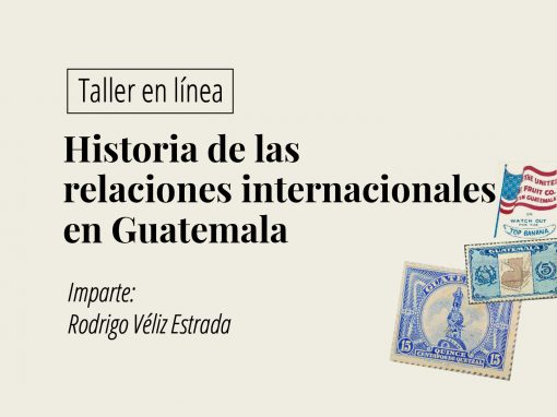 Taller en línea: Historias de las relaciones internacionales en Guatemala