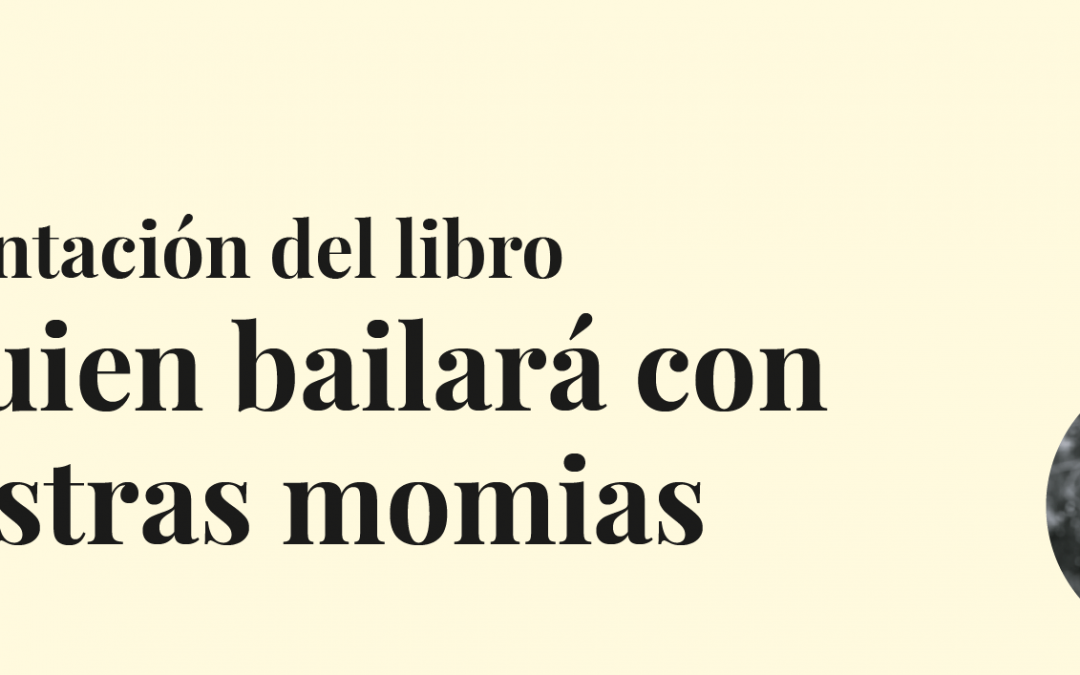 Presentación del libro: Alguien bailará con nuestras momias