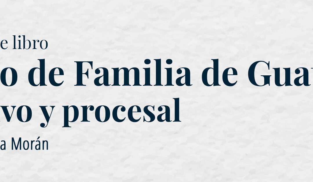 Presentación de libro: Derecho de Familia de Guatemala. Sustantivo y procesal