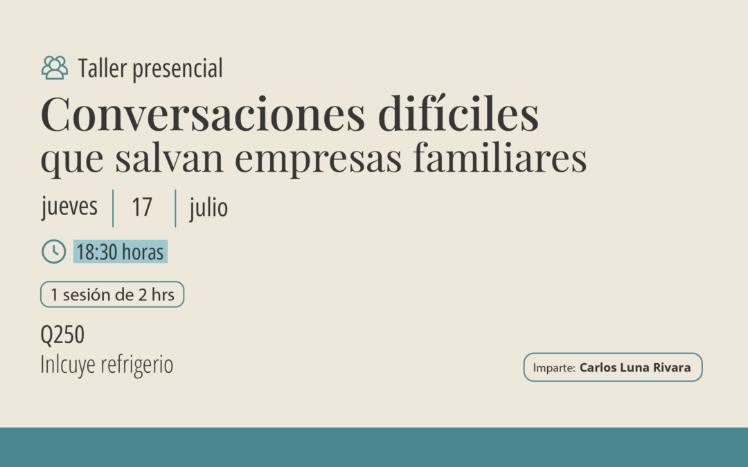Taller: Conversaciones difíciles que salvan empresas familiares