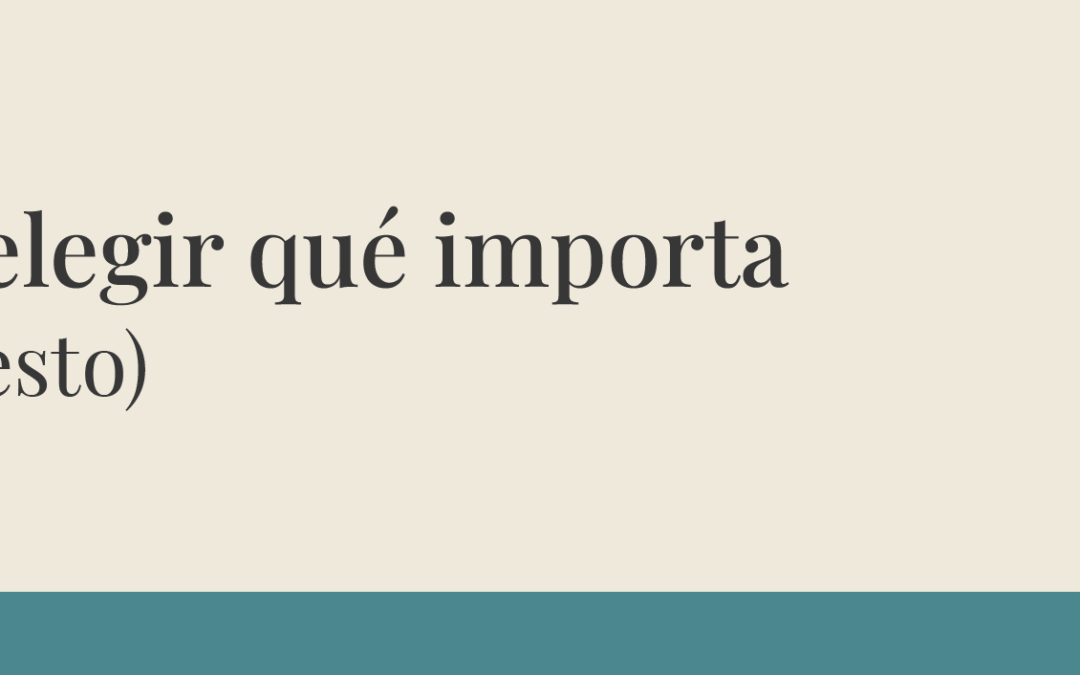 Taller: El arte de elegir qué importa (y soltar el resto)